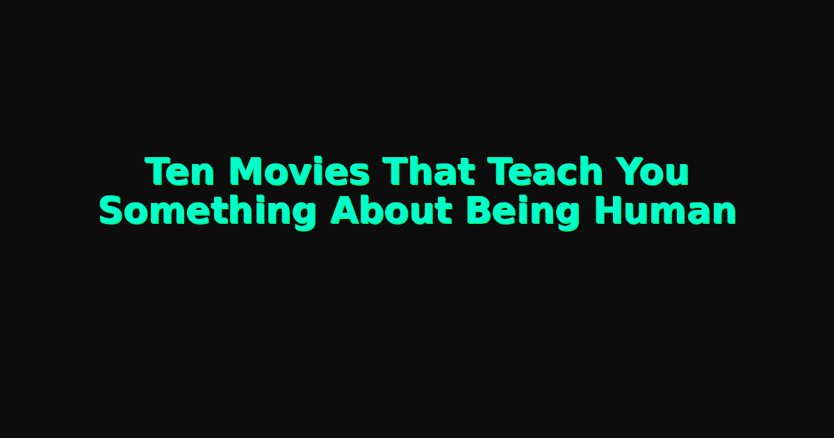 Ten Movies That Teach You Something About Being Human