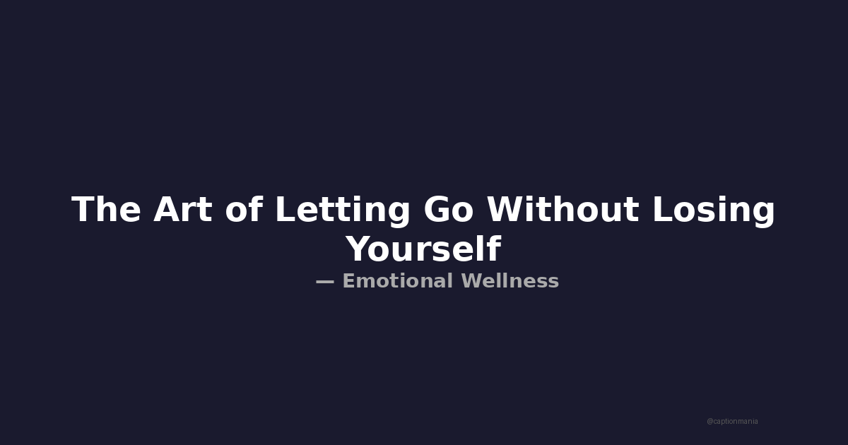 The Art of Letting Go Without Losing Yourself