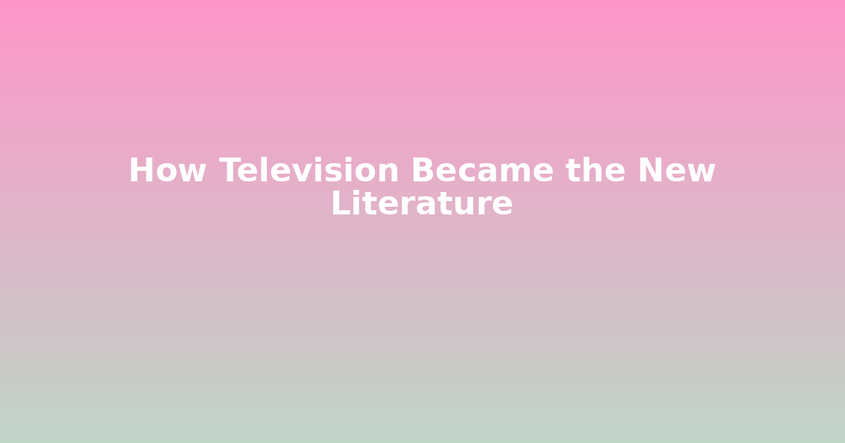 How Television Became the New Literature